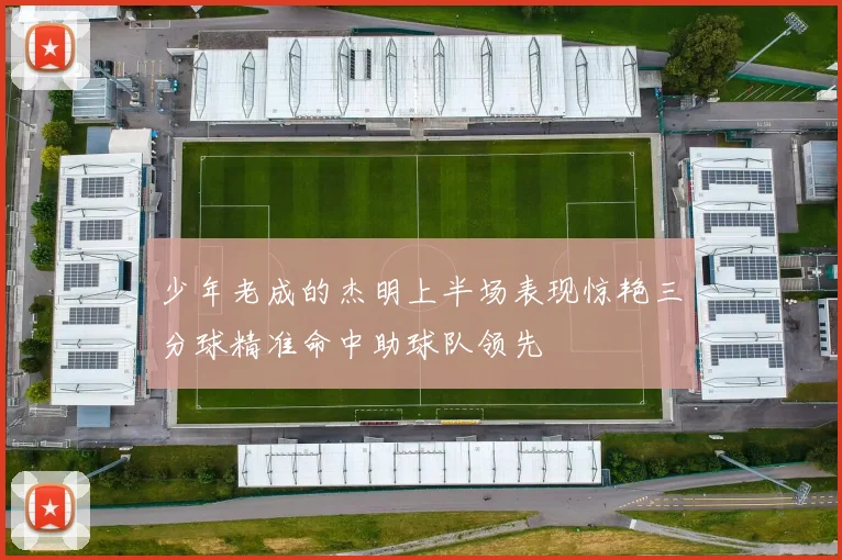 少年老成的杰明上半场表现惊艳三分球精准命中助球队领先