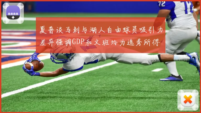 夏普谈马刺与湖人自由球员吸引力差异强调GDP和文班均为选秀所得