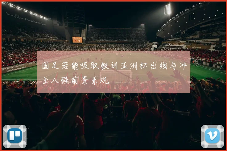 国足若能吸取教训亚洲杯出线与冲击八强前景乐观